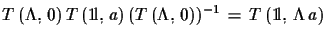 $\displaystyle T\,(\Lambda,\,0)\,T\,({\rm 1\!l},\,a)\,(T\,(\Lambda,\,0))^{-1}\,=\,
 T\,({\rm 1\!l},\,\Lambda\,a)$