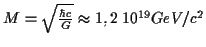 $ M=\sqrt{\frac{\hbar c}{G}}\approx 1,2\: 10^{19}
GeV/c^2$
