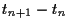 $t_{n+1}-t_n$