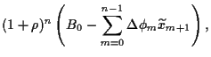$\displaystyle (1+\rho)^n
\left(B_0-\sum_{m=0}^{n-1}\Delta\phi_m
\widetilde x_{m+1}
\right)
,$
