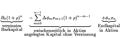 $\displaystyle \underbrace{
B_0(1+\rho)^n
}_{\mbox{verzinstes}\atop \mbox{Barkap...
...erzinsung}}
\underbrace{
+\phi_n x_n
}_{\mbox{Endkapital}\atop\mbox{in Aktien}}$