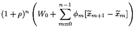 $\displaystyle (1+\rho)^n\left(
W_0+\sum_{m=0}^{n-1}\phi_m [\widetilde x_{m+1}-\widetilde x_m]
\right)$