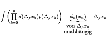 $\displaystyle \int
\left( \prod_{k=0}^{n} d(\Delta_\rho x_k) p(\Delta_\rho x_k)...
..._n)
}_{\mbox{von $\Delta_\rho x_n$}\atop\mbox{unabh\uml angig}}
\Delta_\rho x_n$