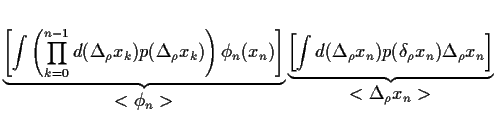 $\displaystyle \underbrace{
\left[
\int \left( \prod_{k=0}^{n-1} d(\Delta_\rho x...
... p(\delta_\rho x_n)
\Delta_\rho x_n
\right]
}_{\displaystyle <\Delta_\rho x_n>}$
