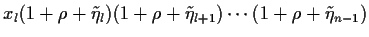 $\displaystyle x_{l} (1 + \rho+\tilde\eta_{l})(1 + \rho+\tilde\eta_{l+1})\cdots
(1 + \rho+\tilde\eta_{n-1})$