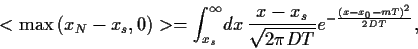 \begin{displaymath}
<{\rm max}  (x_N-x_s,0)>
=
\int_{x_s}^\infty \!dx  \frac{x-x_s}{\sqrt{2\pi DT}}
e^{-\frac{(x-x_0-mT)^2}{2DT}}
,
\end{displaymath}