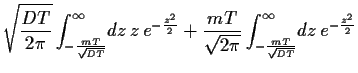 $\displaystyle \sqrt{\frac{DT}{2\pi}}
\int_{-\frac{mT}{\sqrt{DT}}}^\infty \!dz ...
...c{mT}{\sqrt{2\pi}}
\int_{-\frac{mT}{\sqrt{DT}}}^\infty \!dz e^{-\frac{z^2}{2}}$