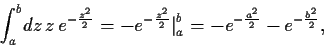 \begin{displaymath}
\int_a^b \!dz z e^{-\frac{z^2}{2}}
= -e^{-\frac{z^2}{2}}\big\vert _a^b
= -e^{-\frac{a^2}{2}}-e^{-\frac{b^2}{2}}
,
\end{displaymath}