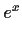 $\displaystyle e^{x}$