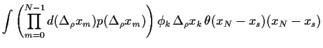$\displaystyle \int\left( \prod_{m=0}^{N-1} d(\Delta_\rho x_m) p(\Delta_\rho x_m)\right)
\phi_k  \Delta_\rho x_k  \theta(x_N-x_s)(x_N-x_s)$