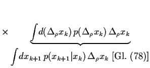 % latex2html id marker 4276
$\displaystyle \times
\underbrace{
\int \! d(\Delta_...
...!dx_{k+1}  p(x_{k+1}\vert x_k)  \Delta_\rho x_k
\;\mbox{[Gl. (\ref{defP})]}
}$