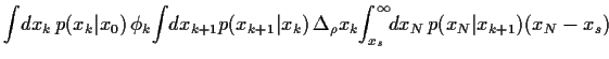 $\displaystyle \int \!dx_k  p(x_k\vert x_0)  \phi_k
\!\int \! dx_{k+1} p(x_{k+...
...  \Delta_\rho x_k
\!\int_{x_s}^\infty \!\!dx_N  p(x_N\vert x_{k+1}) (x_N-x_s)$