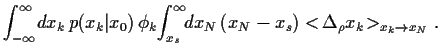 $\displaystyle \int_{-\infty}^\infty \!dx_k  p(x_k\vert x_0)  \phi_k
\!\int_{x_s}^\infty \!\!dx_N  (x_N-x_s)
<\!\Delta_\rho x_k\!>_{x_k\rightarrow x_N}
.$