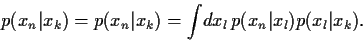 \begin{displaymath}
p(x_n\vert x_k)
=p(x_n\vert x_k)
= \int\! dx_l  p(x_n\vert x_l) p(x_l\vert x_k)
.
\end{displaymath}