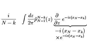 $\displaystyle \frac{i}{N-k}
\;\;\;
\int\frac{dz}{2\pi}
\tilde p_{N-1}^{N-k}(z)
...
...
-i\left(x_N-x_k\right)
\atop
\displaystyle\times
e^{-iz\left(x_N-x_k\right)}
}$