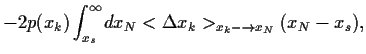$\displaystyle - 2 p(x_k)
\int_{x_s}^\infty \!dx_N <\Delta x_k>_{x_k-\rightarrow x_N}
(x_N-x_s)
,$