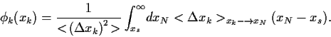 \begin{displaymath}
\phi_k(x_k)
=\frac{1}{<\!\left(\Delta x_k\right)^2\!>}
\int_...
...^\infty \!dx_N <\Delta x_k>_{x_k-\rightarrow x_N}
(x_N-x_s)
.
\end{displaymath}