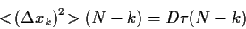 \begin{displaymath}
<\!\left(\Delta x_k\right)^2\!> (N-k)
= D\tau (N-k)
\end{displaymath}