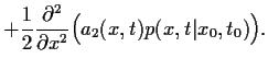 $\displaystyle +\frac{1}{2} \frac{\partial^2}{\partial x^2}
\Big(
a_2(x,t)
p(x,t\vert x_0,t_0)
\Big)
.$