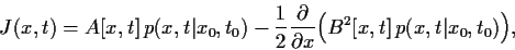 \begin{displaymath}
J(x,t)
=
A[x,t]  p(x,t\vert x_0,t_0)
- \frac{1}{2}\frac{\partial}{\partial x}
\Big(B^2[x,t]   p(x,t\vert x_0,t_0)\Big)
,
\end{displaymath}