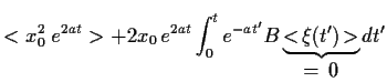 $\displaystyle <x_0^2 \; e^{2at}>
+ 2 x_0  e^{2at} \int_0^t e^{-at^\prime} B
\underbrace{<\!\xi(t^\prime)\!>}_{\displaystyle = 0} dt^\prime$