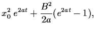 $\displaystyle x_0^2 \; e^{2at}
+ \frac{B^2}{2a} (e^{2at}-1)
,$