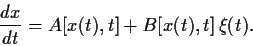 \begin{displaymath}
\frac{dx}{dt}
=
A[x(t),t]
+ B[x(t),t]  \xi(t)
.
\end{displaymath}