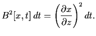 $\displaystyle B^2[x,t]  dt
=
\left(\frac{\partial x}{\partial z}\right)^2 dt
.$