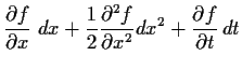 $\displaystyle \frac{\partial f}{\partial x} \; dx
+\frac{1}{2}
\frac{\partial^2 f}{\partial x^2}
dx^2
+ \frac{\partial f}{\partial t}  dt$