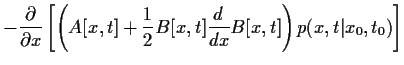 $\displaystyle -
\frac{\partial }{\partial x}
\left[
\left(A[x,t]+\frac{1}{2} B[x,t] \frac{d}{dx} B[x,t] \right)p(x,t\vert x_0,t_0)
\right]$