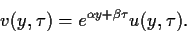 \begin{displaymath}
v(y,\tau) = e^{\alpha y + \beta \tau } u(y,\tau)
.
\end{displaymath}