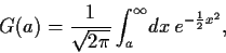 \begin{displaymath}
G(a) =
\frac{1}{\sqrt{2\pi}}
\int_a^\infty \!dx e^{-\frac{1}{2}x^2}
,
\end{displaymath}