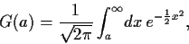 \begin{displaymath}
G(a) =
\frac{1}{\sqrt{2\pi}}
\int_a^\infty \!dx  e^{-\frac{1}{2}x^2}
,
\end{displaymath}