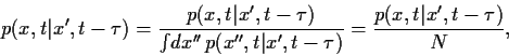 \begin{displaymath}
p(x,t\vert x^\prime,t-\tau)
=\frac{p(x,t\vert x^\prime,t-\ta...
...ert x^\prime,t-\tau)}
=\frac{p(x,t\vert x^\prime,t-\tau)}{N}
,
\end{displaymath}