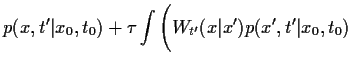 $\displaystyle p(x,t^\prime\vert x_0,t_0)
+ \tau
\int
\Bigg(W_{t^\prime}(x\vert x^\prime)p(x^\prime,t^\prime\vert x_0,t_0)$