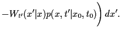 $\displaystyle -
W_{t^\prime}(x^\prime\vert x)p(x,t^\prime\vert x_0,t_0)
\Bigg)   dx^\prime
.$