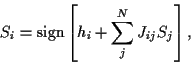 \begin{displaymath}
S_i = {\rm sign} \left[ h_i + \sum_j^N J_{ij}S_j \right]
,
\end{displaymath}