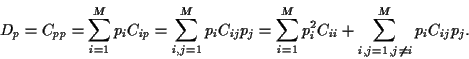 \begin{displaymath}
D_p = C_{pp}
= \sum_{i=1}^M p_i C_{ip}
= \sum_{i,j=1}^M p_i...
...m_{i=1}^M p_i^2 C_{ii} +\sum_{i,j=1,j\ne i}^M p_i C_{ij} p_j
.
\end{displaymath}