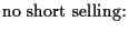 $\displaystyle \mbox{no short selling:}$