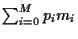 $\sum_{i=0}^M p_i m_i$
