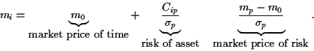 \begin{displaymath}
m_i =
\underbrace{m_0}_{\mbox{market price of time}}
+ \un...
...brace{\frac{m_p-m_0}{\sigma_p}}_{\mbox{market price of risk}}.
\end{displaymath}
