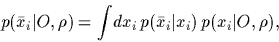 \begin{displaymath}
p(\bar x_i\vert O,\rho)
=
\int \! dx_i \, p(\bar x_i\vert x_i) \, p(x_i\vert O,\rho)
,
\end{displaymath}