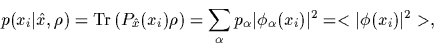 \begin{displaymath}
p(x_i\vert\hat x,\rho)
={\rm Tr} \left( P_{\hat x} (x_i) \r...
...lpha \vert\phi_\alpha(x_i)\vert^2
=<\vert\phi (x_i)\vert^2>
,
\end{displaymath}