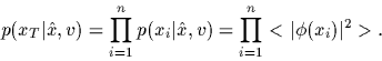 \begin{displaymath}
p(x_T\vert\hat x,v)
=\prod_{i=1}^n p(x_i\vert\hat x,v)
=\prod_{i=1}^n <\vert\phi(x_i)\vert^2> .
\end{displaymath}