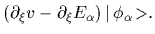 $\displaystyle \left( \partial_\xi v -\partial_\xi E_\alpha \right)
\mbox{$\vert\,\phi_\alpha \!>$}
.$