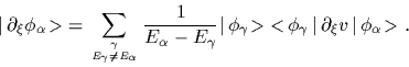 \begin{displaymath}
\mbox{$\vert\,\partial_\xi \phi_\alpha\!>$}
=
\sum_{\gamma\a...
...<\!\phi_\gamma\,\vert\,\partial_\xi v\,\vert\,\phi_\alpha\!>
.
\end{displaymath}