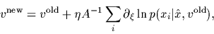 \begin{displaymath}
v^{\rm new} = v^{\rm old}+\eta A^{-1}
\sum_i \partial_\xi \ln p(x_i\vert\hat x,v^{\rm old})
,
\end{displaymath}