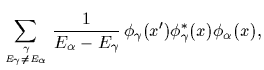 $\displaystyle \sum_{\gamma\atop E_\gamma\ne E_\alpha} \frac{1}{E_\alpha-E_\gamma}
\,
\phi_\gamma(x^{\prime})
\phi^*_\gamma(x) \phi_\alpha (x)
,$