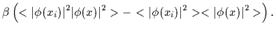 $\displaystyle \beta \left(
< \vert\phi (x_i)\vert^2 \vert\phi (x)\vert^2 >
-< \vert\phi (x_i)\vert^2>< \vert\phi (x)\vert^2>
\right)
.$