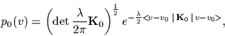 \begin{displaymath}
p_0(v)
=
\left(\det \frac{\lambda}{2\pi}{\bf K}_0 \right)^\...
...ac{\lambda}{2}
<\!v-v_0\,\vert\,{\bf K}_0\,\vert\,v-v_0\!>}
,
\end{displaymath}